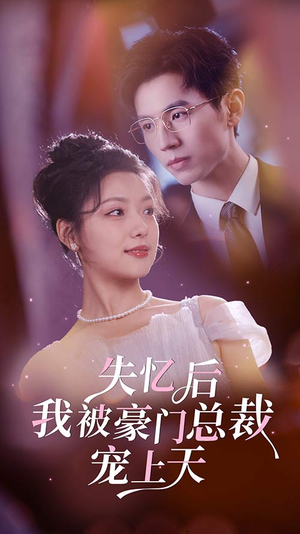 失忆后我被豪门总裁宠上天（80集）好看上头短剧