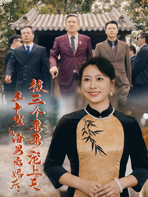五十岁和渣男离婚后，被三个哥哥宠上天（64集）流畅播放免费看