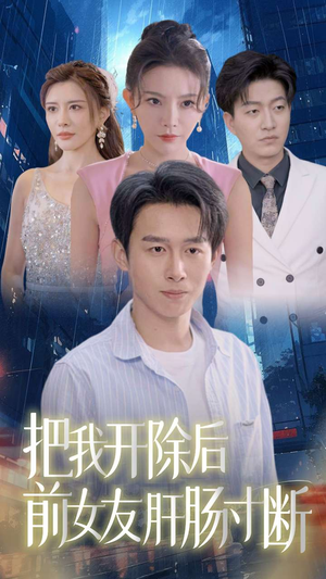 把我开除后前女友肝肠寸断（80集）短剧免费看全集