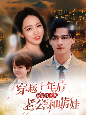 穿越十年后跨年夜喜获老公和萌娃（47集）热门短剧追到爽