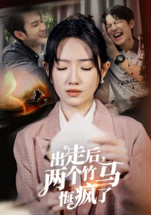 出走后，两个竹马悔疯了（50集）精彩短剧看不停
