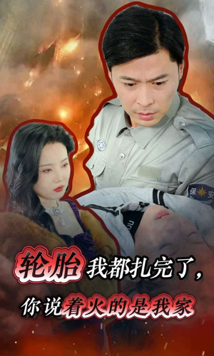 轮胎我都扎完了，你说着火的是我家（30集）甜宠短剧追到爽