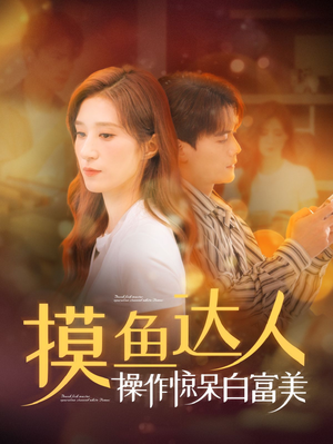 摸鱼达人操作惊呆白富美（91集）免费看短剧