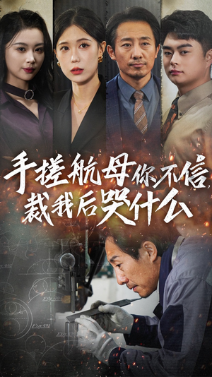 手搓航母你不信裁我后哭什么（61集）爆火短剧抢先看