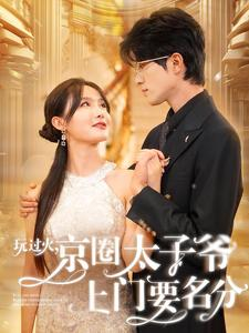 玩过火，京圈太子爷上门要名分（97集）短剧免费看
