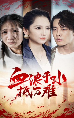 血浓于水抵万难（32集）火爆短剧抢先看