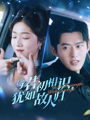 与君初相识，犹如故人归（51集）好看的短剧分享