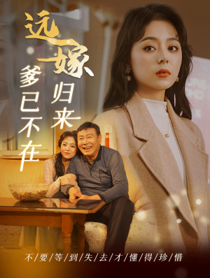 远嫁归来爹已不在（30集）精彩短剧来袭