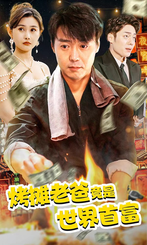 烤摊老爸竟是世界首富（97集）热播短剧免费看