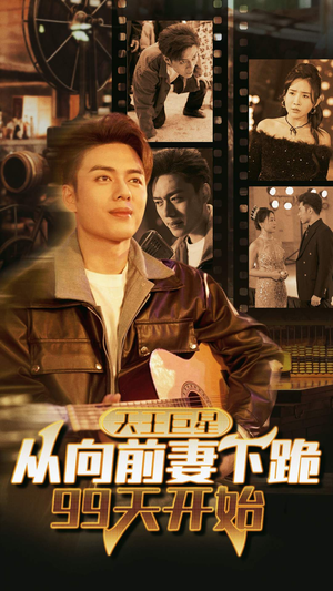 天王巨星从向前妻下跪99天开始（80集）短剧全集更精彩
