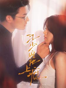 江少缠她上瘾（100集）一起看短剧