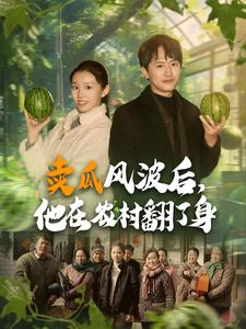 卖瓜风波后，他在农村翻了身（100集）短剧全集更精彩