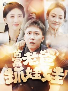 首富老爸抓娃娃（101集）最火爆的短剧