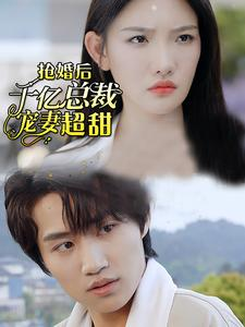 抢婚后千亿总裁宠妻超甜（77集）原创精彩短剧