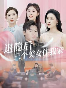 退隐后三个美女住我家（81集）短剧全集免费看