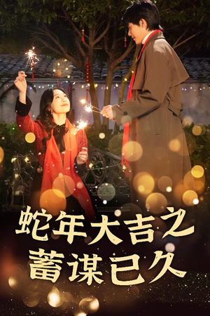 蛇年大吉之蓄谋已久（40集）精彩短剧又来了