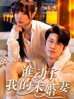 谁动了我的未婚妻（30集）好看短剧又来了