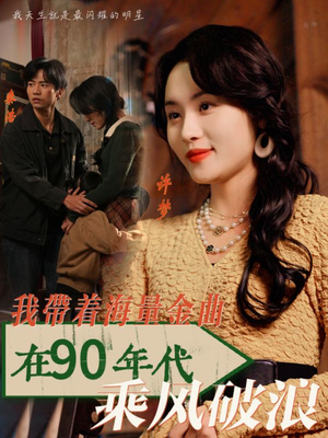 我带着海量金曲在90年代乘风破浪（34集）短剧精彩不断