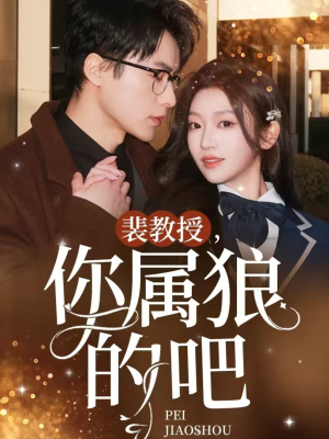 裴教授你属狼的吧（76集） 短剧更新抢先看