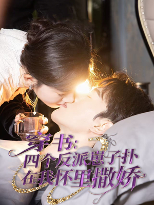 穿书：四个反派崽子扑在我怀里撒娇（85集）热播短剧重燃