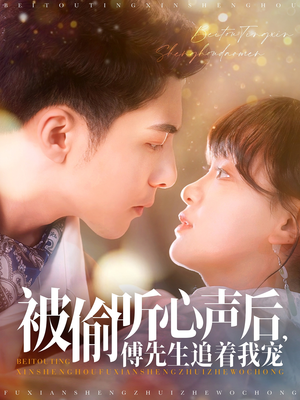 被偷听心声后，傅先生追着我宠（81集） 最火短剧热播