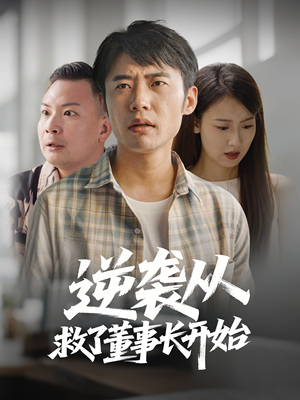 逆袭从救董事长开始（54集） 短剧也太好看了