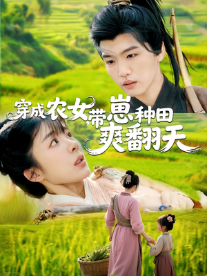 穿成农女，带崽种田爽翻天（120集）热播短剧免费看
