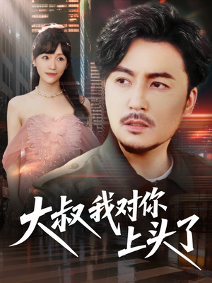 大叔我对你上头了（74集）热门短剧在线看
