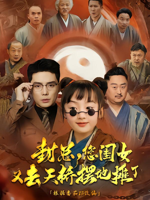 封总您闺女又去天桥摆摊了（62集）大结局一气呵成
