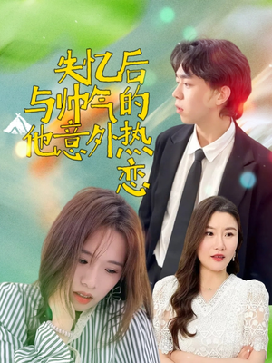 失忆后与帅气的他意外热恋（18集）在线免费观影