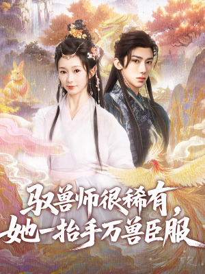 驭兽师很稀有她一抬手万兽臣服（87集）推荐好短剧