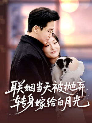 联姻当天被抛弃，转身嫁给白月光（90集）超好看古装短剧