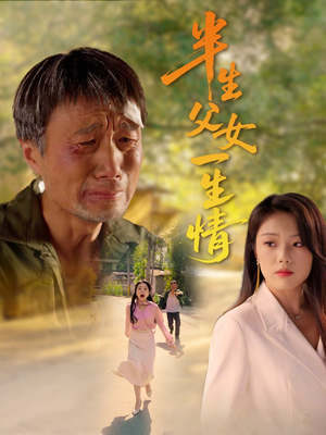 半生父女一生情（45集）好看的短剧分享