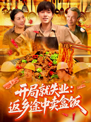 开局就失业：返乡途中卖盒饭（95集）一口气追完短剧