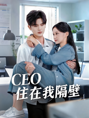 CEO住在我隔壁（64集）口碑爆棚免费看