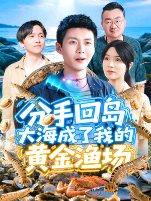 分手回岛大海成了我的黄金渔场（77集）短剧分享剧集