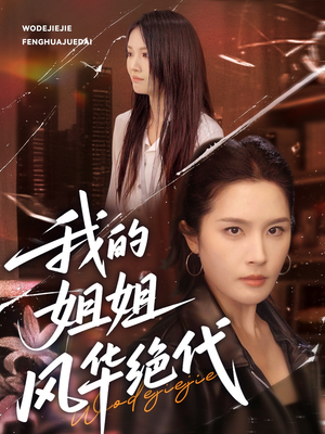 我的姐姐风华绝代（50集）短剧热播抢先看