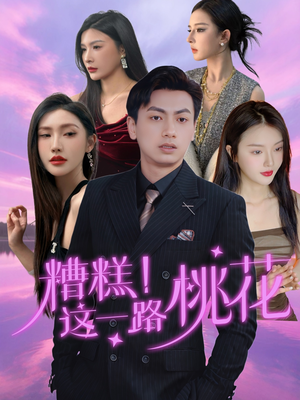 糟糕！这一路桃花（50集）无需会员轻松看