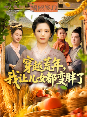 穿越荒年我让儿女都变胖了（106集）在线观看完整版