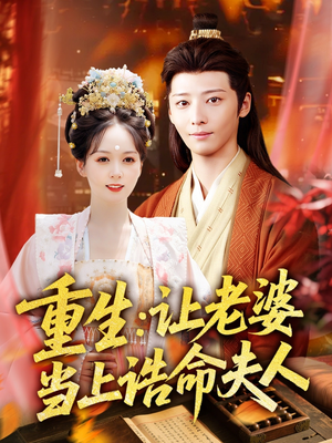 重生让老婆当上诰命夫人（78集）精彩短剧抢先看