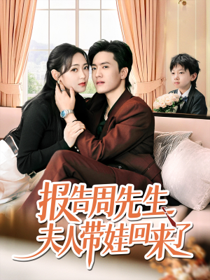 报告周先生夫人带娃回来了（80集）男频短剧推荐