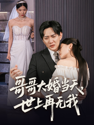 哥哥大婚当天世上再无我（54集）免费观看就是爽