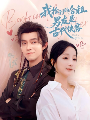 我捡到的合租男友是古代侠客（77集）短剧后续更精彩