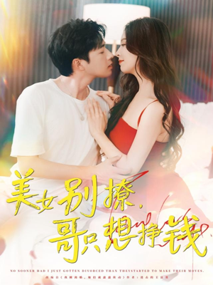 美女别撩哥只想挣钱（70集）无需会员免费看