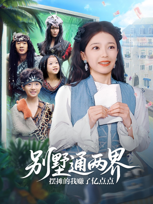 别墅通两界摆摊的我赚了亿点点（80集）古装短剧推荐