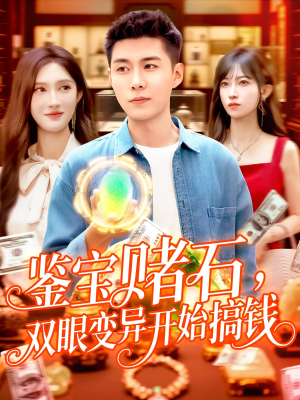 鉴宝赌石双眼变异开始搞钱（99集）抢先看热门短剧