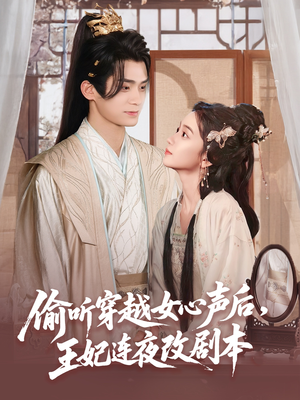 偷听穿越女心声后王妃连夜改剧本（75集）短剧热播抢先看
