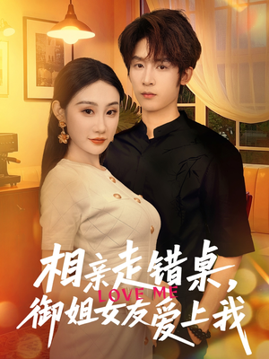 相亲走错桌，御姐女友爱上我（80集）超甜短剧分享