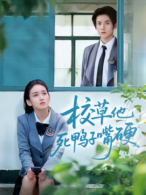 校草他死鸭子嘴硬（60集）短剧演员排行榜