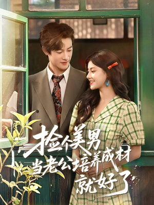 捡个美男当老公培养成材就好了（60集）热门火爆短剧